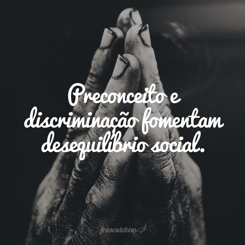 Preconceito e discriminação fomentam desequilíbrio social.