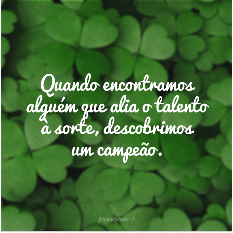 Quando encontramos alguém que alia o talento à sorte, descobrimos um campeão.