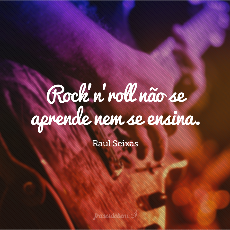 Rock’n’roll não se aprende nem se ensina.