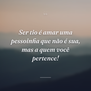 Ser tio é amar uma pessoinha que não é sua, mas a quem você pertence!