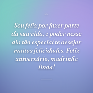 Sou feliz por fazer parte da sua vida, e poder nesse dia tão especial te desejar muitas felicidades. Feliz aniversário, madrinha linda!