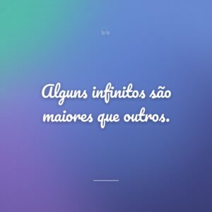 Alguns infinitos são maiores que outros.