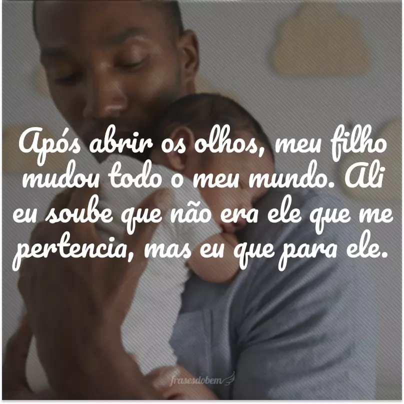 Após abrir os olhos, meu filho mudou todo o meu mundo. Ali eu soube que não era ele que me pertencia, mas eu que para ele, a partir daquele momento, viveria.