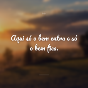 Aqui só o bem entra e só o bem fica.