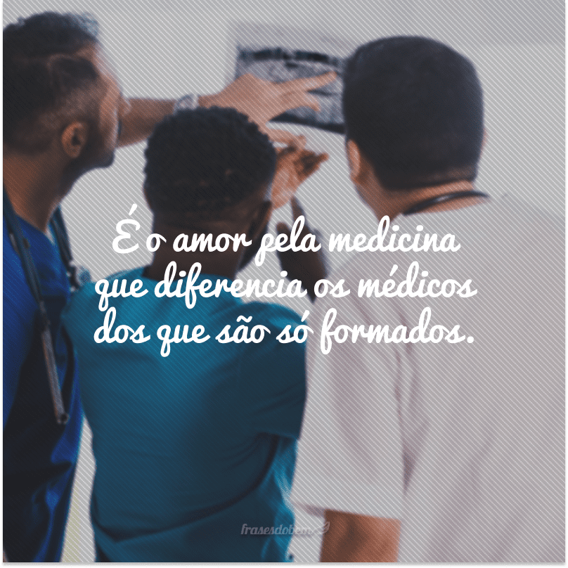 É o amor pela medicina que diferencia os médicos dos que são só formados.