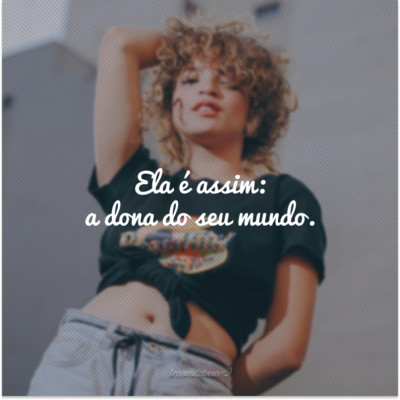 Ela é assim: a dona do seu mundo.