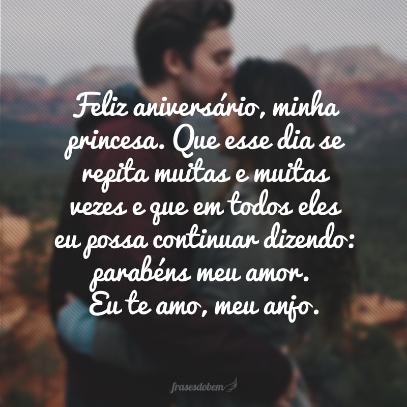 Feliz aniversário, minha princesa. Que esse dia se repita muitas e muitas vezes e que em todos eles eu possa continuar dizendo: parabéns meu amor. Eu te amo, meu anjo.