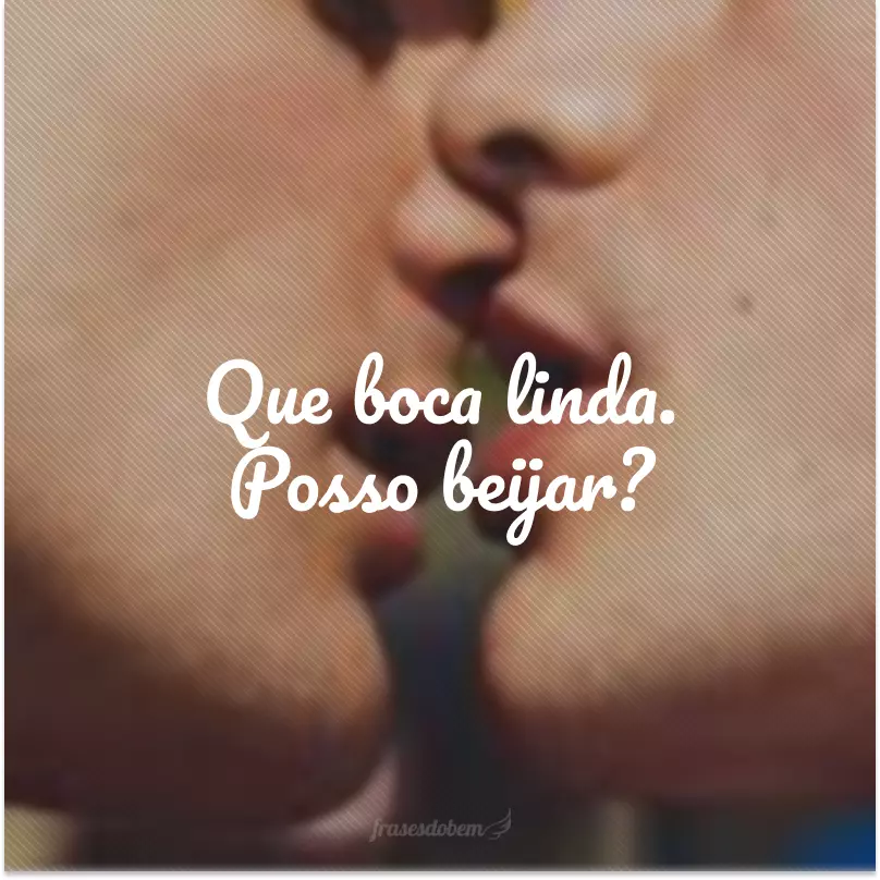 Que boca linda. Posso beijar?