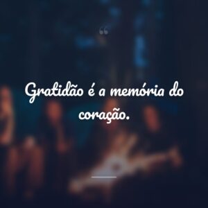 Gratidão é a memória do coração.