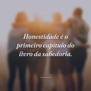 Honestidade é o primeiro capítulo do livro da sabedoria.