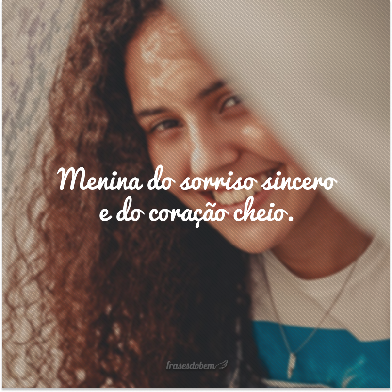 Menina do sorriso sincero e do coração cheio.