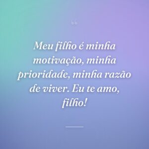 Meu filho é minha motivação, minha prioridade, minha razão de viver. Eu te amo, filho!