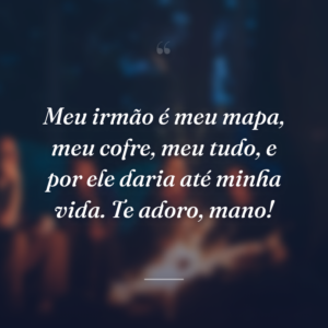 Meu irmão é meu mapa, meu cofre, meu tudo, e por ele daria até minha vida. Te adoro, mano!