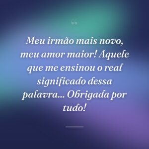 Meu irmão mais novo, meu amor maior! Aquele que me ensinou o real significado dessa palavra... Obrigada por tudo!