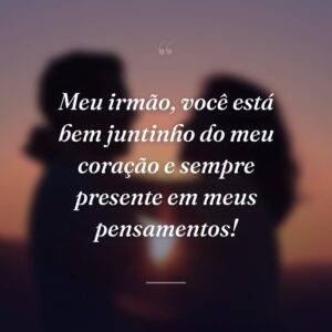 Meu irmão, você está bem juntinho do meu coração e sempre presente em meus pensamentos!