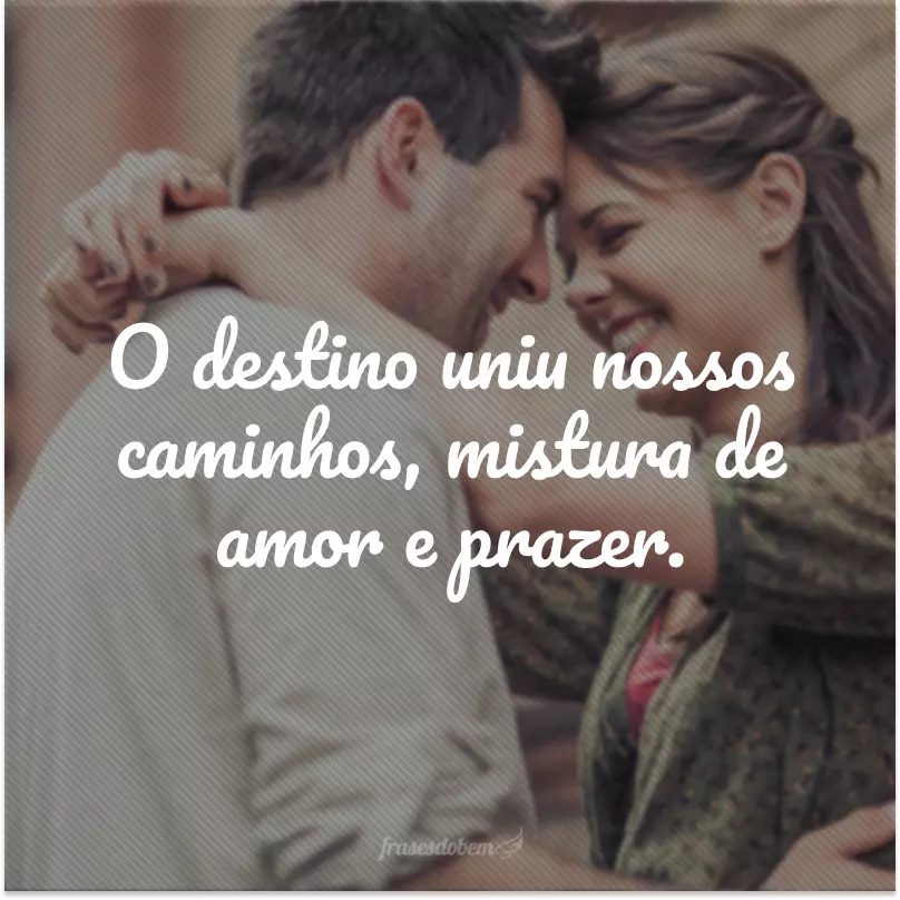 O destino uniu nossos caminhos, mistura de amor e prazer.