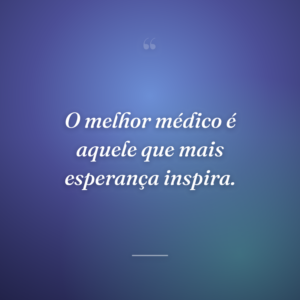 O melhor médico é aquele que mais esperança inspira.