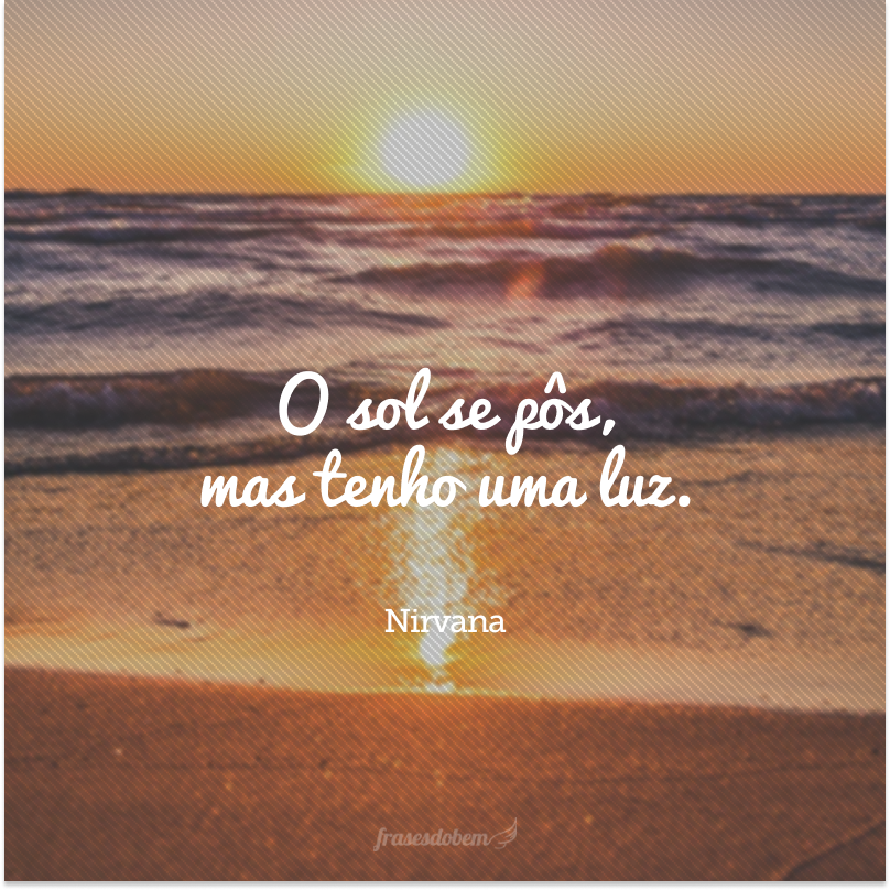 O sol se pôs, mas tenho uma luz. 