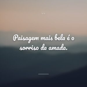Paisagem mais bela é o sorriso da amada.