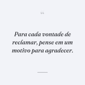 Para cada vontade de reclamar, pense em um motivo para agradecer.