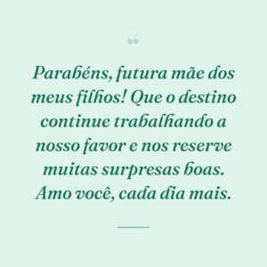 Parabéns, futura mãe dos meus filhos! Que o destino continue trabalhando a nosso favor e nos reserve muitas surpresas boas. Amo você, cada dia mais.