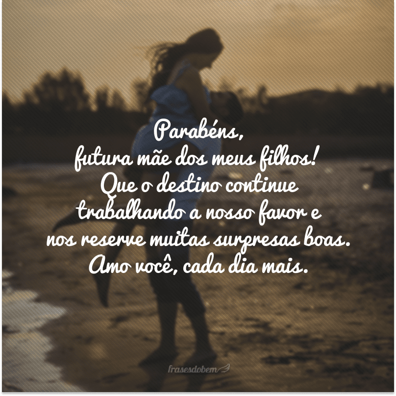 Parabéns, futura mãe dos meus filhos! Que o destino continue trabalhando a nosso favor e nos reserve muitas surpresas boas. Amo você, cada dia mais.