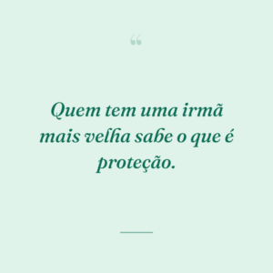Quem tem uma irmã mais velha sabe o que é proteção.