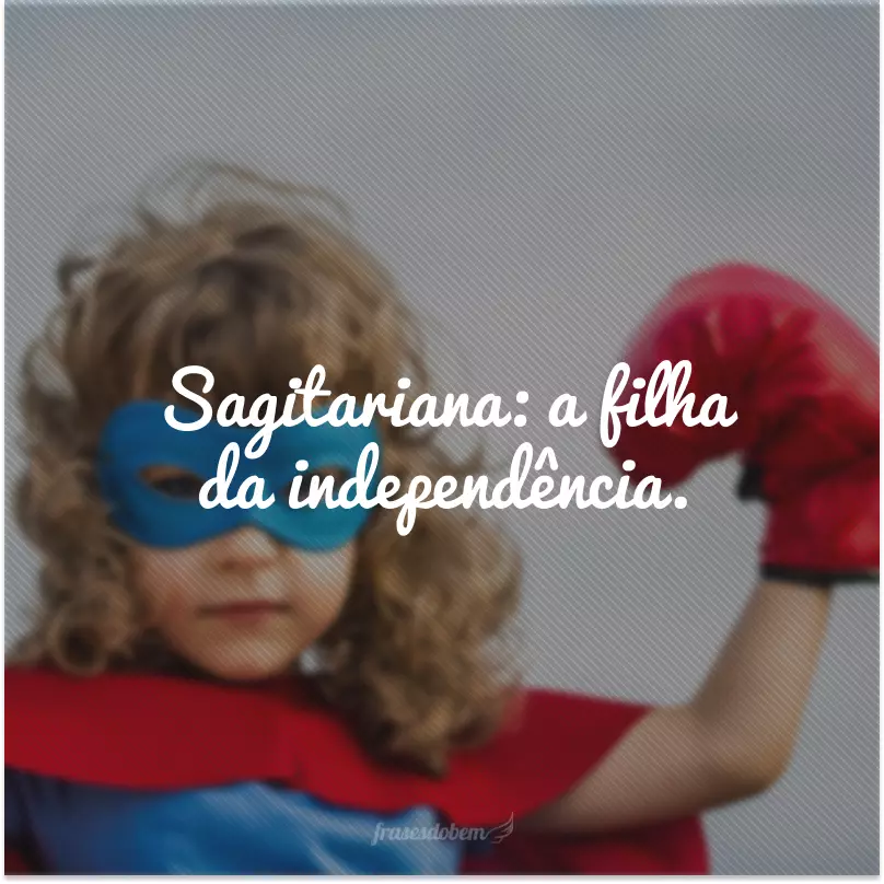 Sagitariana: a filha da independência.