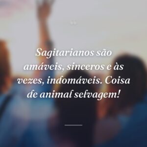 Sagitarianos são amáveis, sinceros e às vezes, indomáveis. Coisa de animal selvagem!