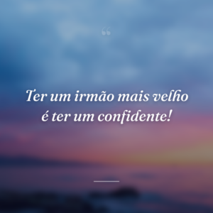 Ter um irmão mais velho é ter um confidente!