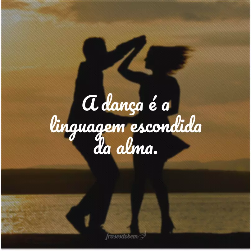 A dança é a linguagem escondida da alma.