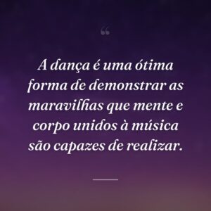 A dança é uma ótima forma de demonstrar as maravilhas que mente e corpo unidos à música são capazes de realizar.