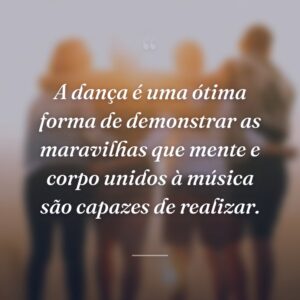 A dança é uma ótima forma de demonstrar as maravilhas que mente e corpo unidos à música são capazes de realizar.