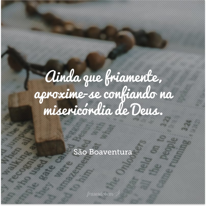 Ainda que friamente, aproxime-se confiando na misericórdia de Deus.