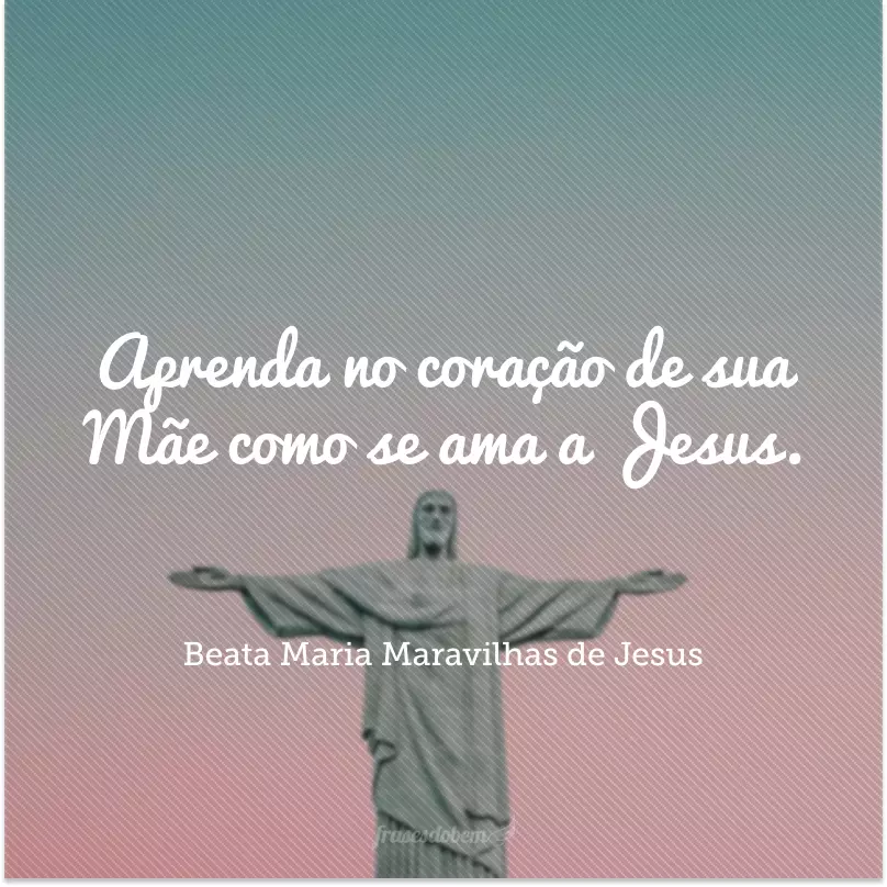 Aprenda no coração de sua Mãe como se ama a Jesus.