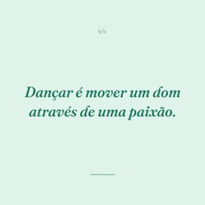 Dançar é mover um dom através de uma paixão.