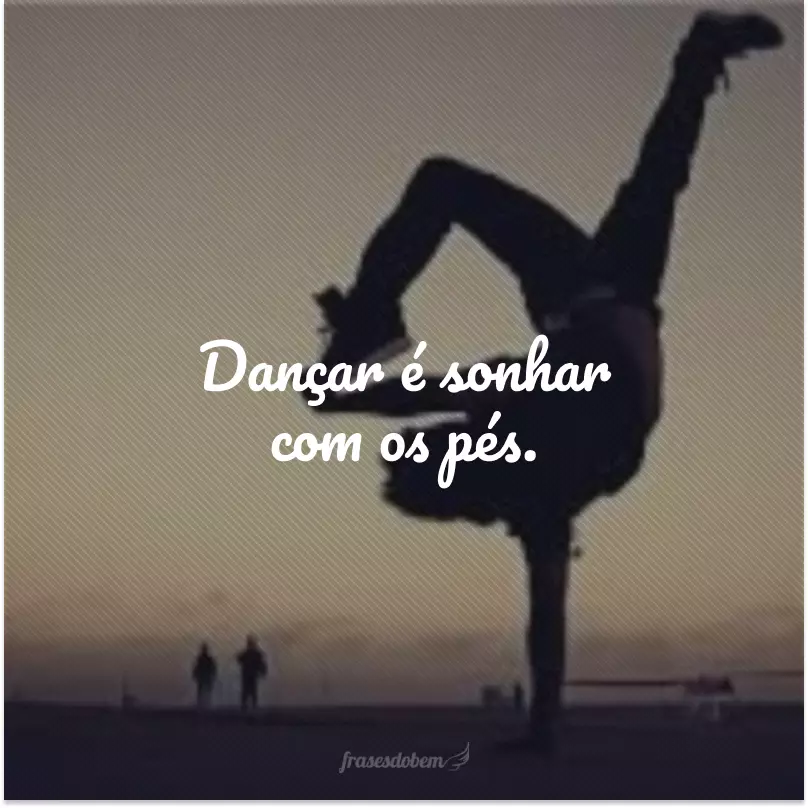 Dançar é sonhar com os pés.