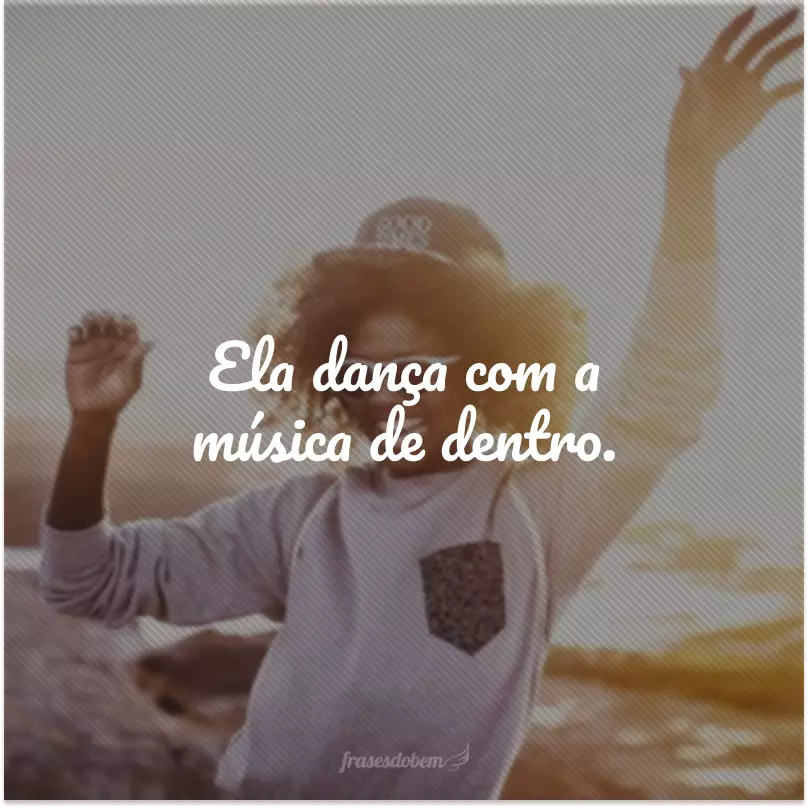 Ela dança com a música de dentro.