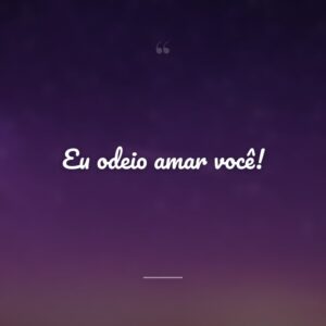 Eu odeio amar você!