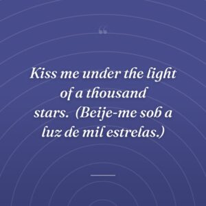 Kiss me under the light of a thousand stars.
(Beije-me sob a luz de mil estrelas.)
