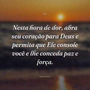 Nesta hora de dor, abra seu coração para Deus e permita que Ele console você e lhe conceda paz e força.