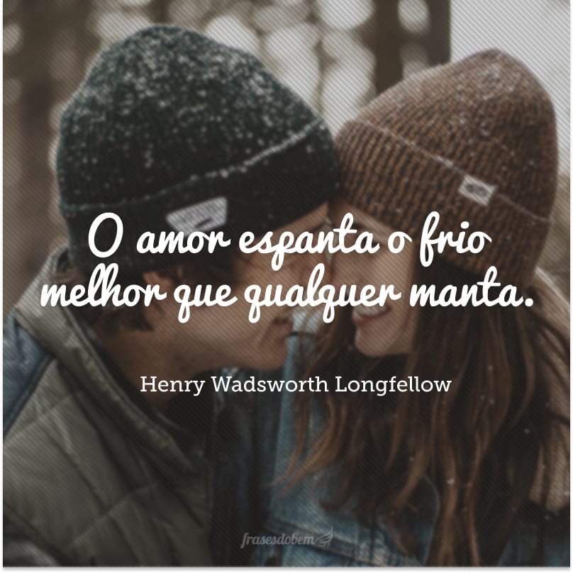 O amor espanta o frio melhor que qualquer manta.