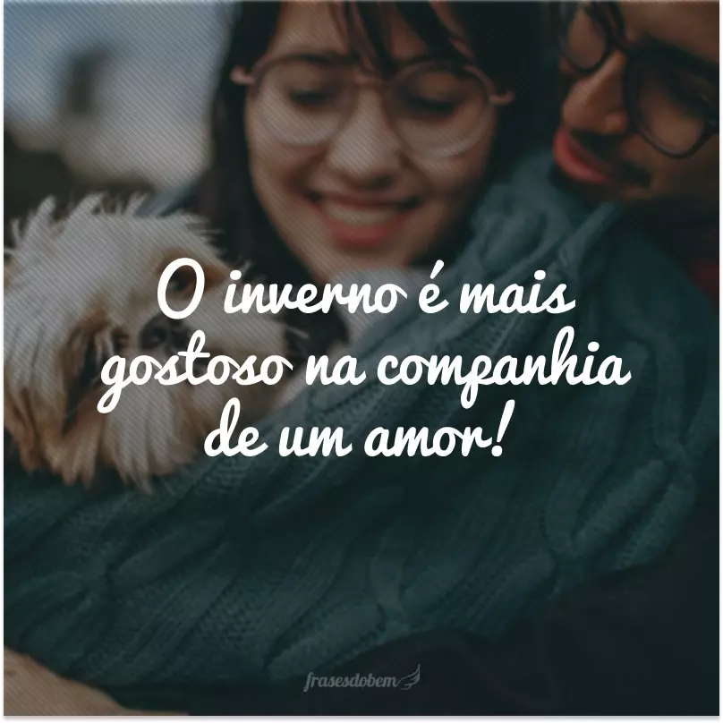 O inverno é mais gostoso na companhia de um amor!