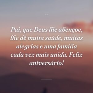 Pai, que Deus lhe abençoe, lhe dê muita saúde, muitas alegrias e uma família cada vez mais unida. Feliz aniversário!