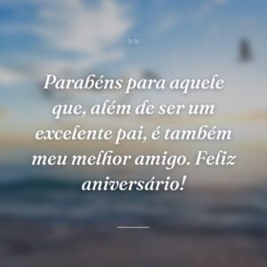 Parabéns para aquele que, além de ser um excelente pai, é também meu melhor amigo. Feliz aniversário!