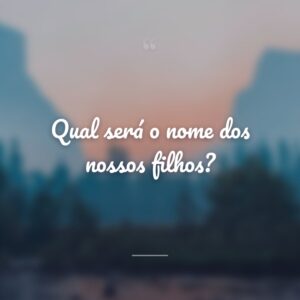 Qual será o nome dos nossos filhos?