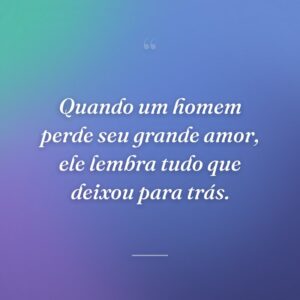 Quando um homem perde seu grande amor, ele lembra tudo que deixou para trás.