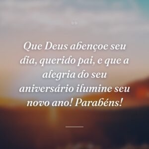 Que Deus abençoe seu dia, querido pai, e que a alegria do seu aniversário ilumine seu novo ano! Parabéns!