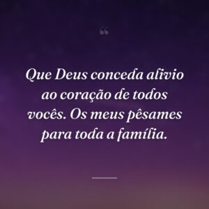 Que Deus conceda alivio ao coração de todos vocês. Os meus pêsames para toda a família.