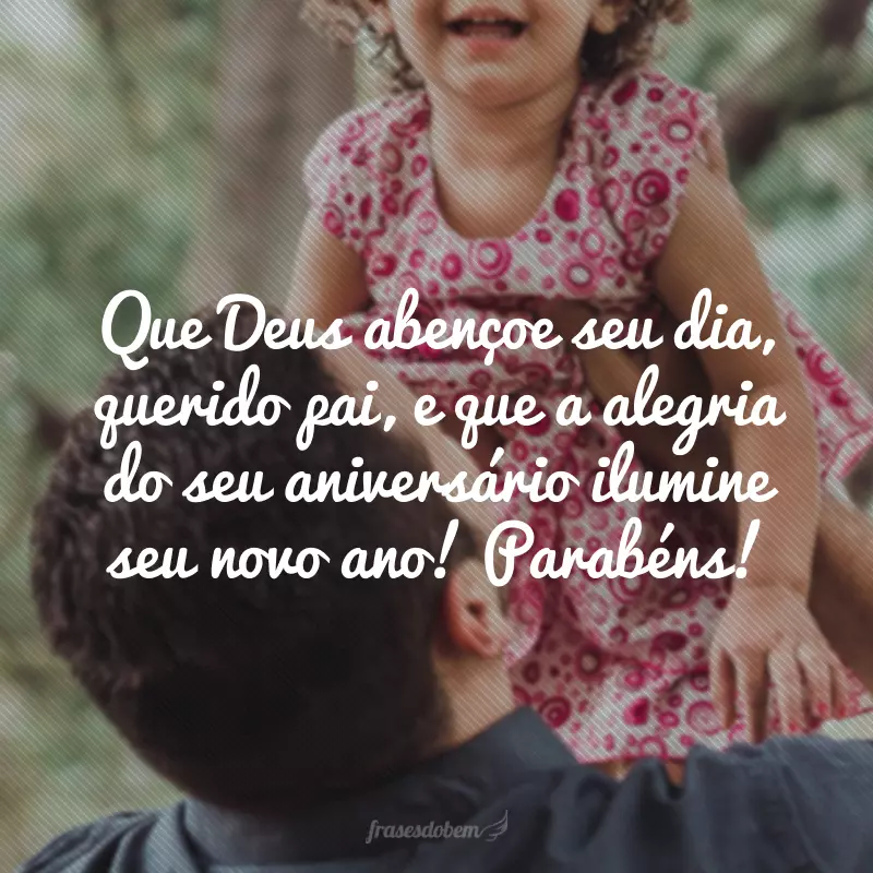 Que Deus abençoe seu dia, querido pai, e que a alegria do seu aniversário ilumine seu novo ano! Parabéns!